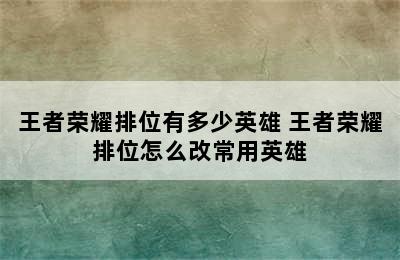 王者荣耀排位有多少英雄 王者荣耀排位怎么改常用英雄